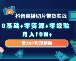 2023抖音直播切片带货实战,0基础+零资源+零经验 月入10W+借力IP实现躺赚-阳知网创资源库