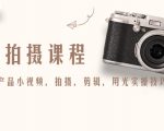 产品拍摄课程,教你拍好产品小视频,拍摄,剪辑,用光实操技巧-阳知网创资源库