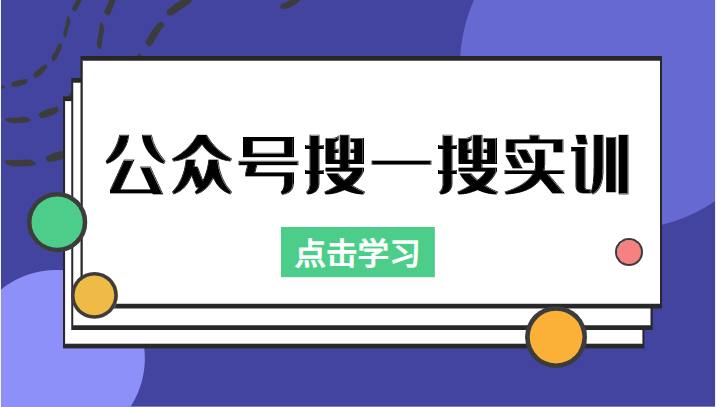公众号搜一搜实训,收录与恢复收录、 排名优化黑科技,附送工具(价值998元)-阳知网创资源库