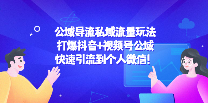 公域导流私域流量玩法:打爆抖音+视频号公域,快速引流到个人微信!-阳知网创资源库