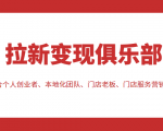 拉新变现俱乐部 适合个人创业者、本地化团队、门店老板、门店服务营销公司-阳知网创资源库