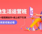 本地生活运营班:账号运营+短视频创作+线上线下引流,商家老板必看-阳知网创资源库
