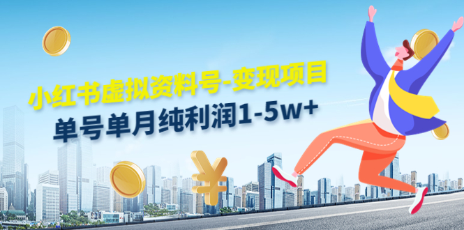 小红书虚拟资料号-变现项目:单号单月纯利润1-5w+实操玩法分享-阳知网创资源库