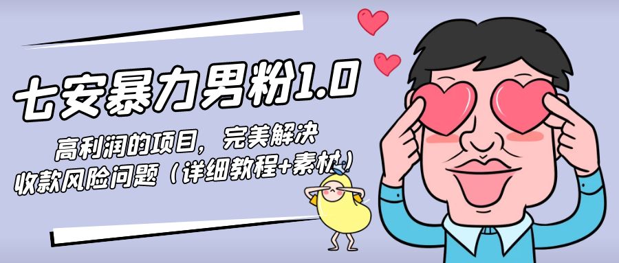暴力男粉1.0:高利润的项目,完美解决收款风险问题(详细教程+素材)-阳知网创资源库