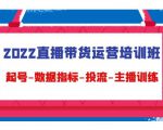 2022直播带货运营培训班:起号-数据指标-投流-主播训练-阳知网创资源库