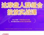 阿呆电商·达摩盘人群组合投放实战课,你以为推广不赚钱是技术问题,其实是你没有选好高价值消费客群-阳知网创资源库