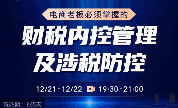电商老板必须掌握的财税内控管理及涉税防控,解读新政下的税收政策,梳理公司财务架构-阳知网创资源库