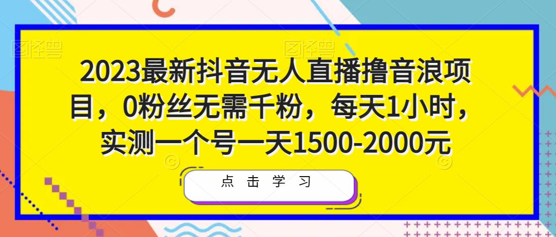 2023最新抖音无人直播撸音浪项目,0粉丝无需千粉,每天1小时,实测一个号一天1500-2000元-阳知网创资源库