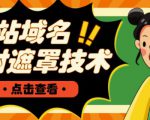网站域名防封遮罩防红技术【详细教程+源码】-阳知网创资源库
