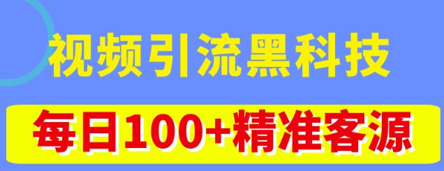 视频引流黑科技玩法,不花钱推广,视频播放量达到100万+,每日100+精准客源-阳知网创资源库