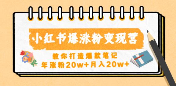 小红书爆涨粉变现营,教你打造爆款笔记,年涨粉20w+月入20w-阳知网创资源库