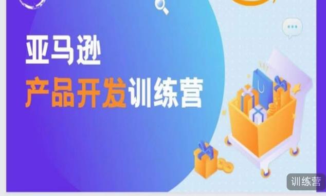 亚马逊产品开发训练营,能爆单的产品开发方法,助你突出重围-阳知网创资源库