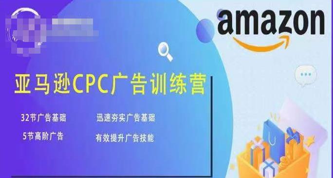 亚马逊CPC广告训练营,迅速夯实广告基础,有效提升广告技能-阳知网创资源库