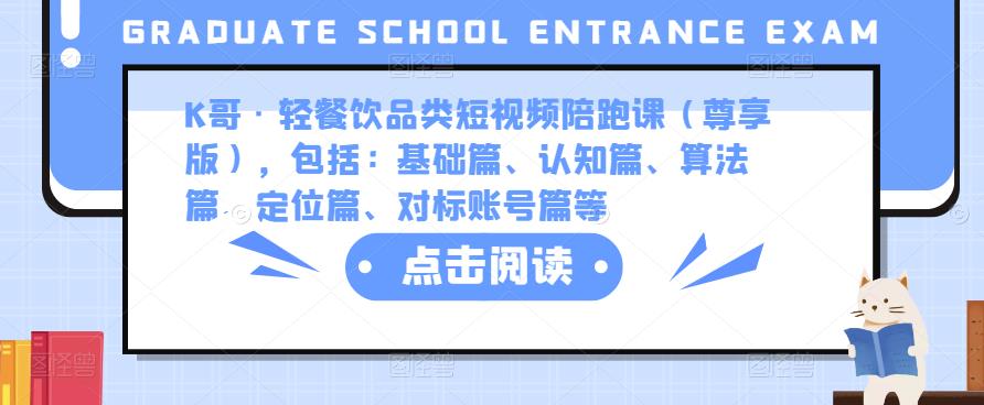 K哥·轻餐饮品类短视频陪跑课(尊享版),包括:基础篇、认知篇、算法篇、定位篇、对标账号篇等-阳知网创资源库