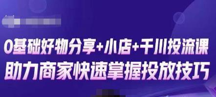 卡思零基础好物分享+抖音小店+千川投流课,0基础快速起号,快速入门抖音投放-阳知网创资源库