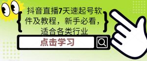 抖音直播7天速起号软件及教程，新手必看，适合各类行业-阳知网创资源库