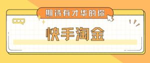 最近爆火1999的快手淘金项目,号称单设备一天100~200+【全套详细玩法教程】-阳知网创资源库