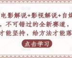吕哥·电影解说+影视解说+自媒体IP创业,不可错过的全新赛道,给信心才能坚持,给方法才能落地-阳知网创资源库