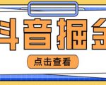 最近爆火3980的抖音掘金项目，号称单设备一天100~200+【全套详细玩法教程】-阳知网创资源库