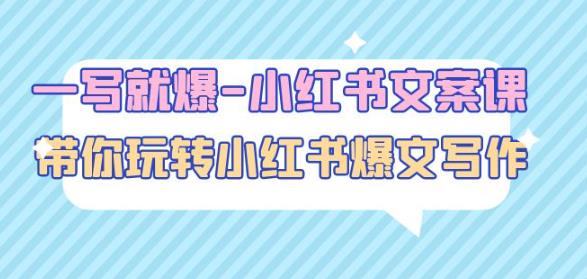 一写就爆-小红书文案课:带你玩转小红收爆文写作(45节课)-阳知网创资源库