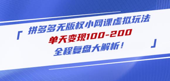 黄岛主拼多多无版权小网课虚拟玩法，单天变现100-200，全程复盘大解析！-阳知网创资源库