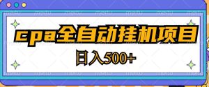 2023最新cpa全自动挂机项目，玩法简单，轻松日入500+【教程+软件】-阳知网创资源库