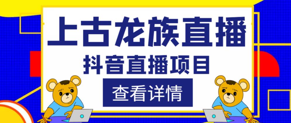 外面收费1980的抖音上古龙族直播项目,可虚拟人直播,抖音报白,实时互动直播-阳知网创资源库