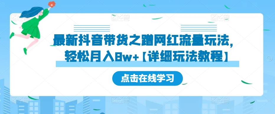 最新抖音带货之蹭网红流量玩法，轻松月入8w+【详细玩法教程】-阳知网创资源库