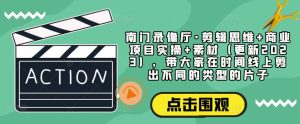 南门录像厅·剪辑思维+商业项目实操+素材(更新2023),带大家在时间线上剪出不同的类型的片子-阳知网创资源库