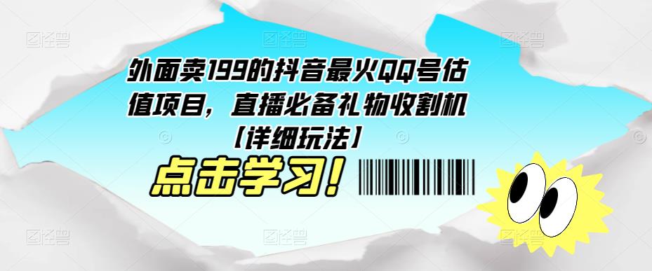 外面卖199的抖音最火QQ号估值项目，直播必备礼物收割机【详细玩法】-阳知网创资源库