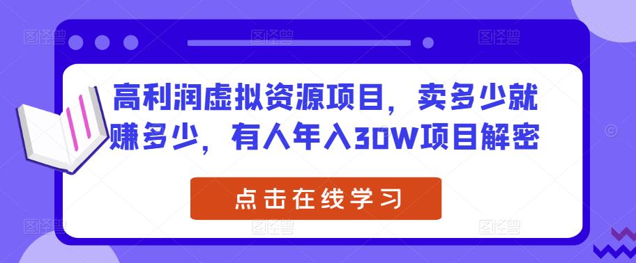 高利润虚拟资源项目,卖多少就赚多少,有人年入30W项目解密-阳知网创资源库