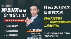 抖音卖999的筷便利如何做一家赚钱的便利店选址教程-阳知网创资源库
