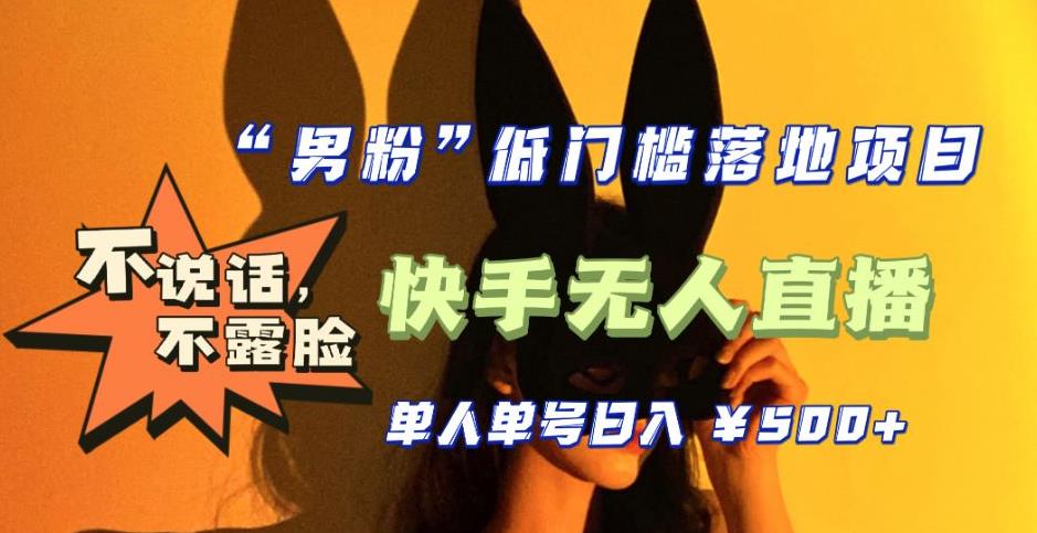 【全新升级】零基础单人单号单晚500+,不说话,不露脸,4月最新超皮实快手无人直播-阳知网创资源库