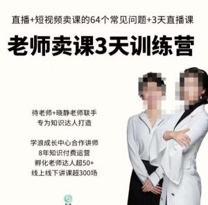 川流-老师卖课3天训练营,包含老师做直播+短视频常见的64个问题,教你玩转抖音电商系统-阳知网创资源库