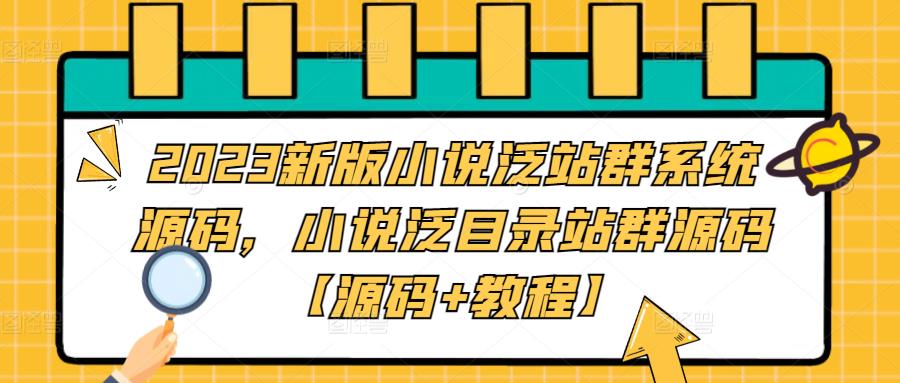 2023新版小说泛站群系统源码,小说泛目录站群源码【源码+教程】-阳知网创资源库