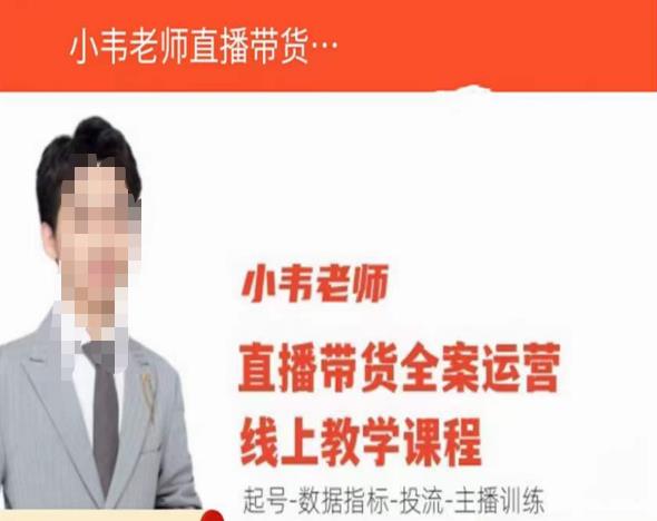 小韦老师直播带货运营线上教学,起号-数据指标-投流-主播训练-阳知网创资源库
