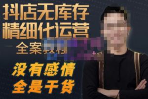 陈南丰·抖店无库存精细化运营,别人玩付费流量通投拉满,我们截他们的流,干倒付费-阳知网创资源库