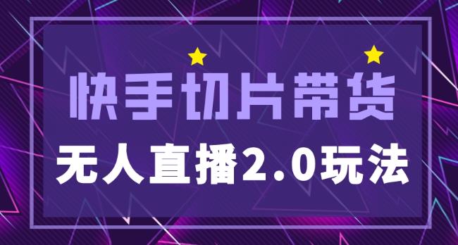 快手网红切片2.0无人直播玩法保姆级教程，二驴的独家授权-阳知网创资源库