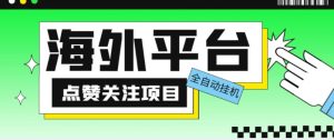 外面收费1988海外平台点赞关注全自动挂机项目，单机一天30美金【自动脚本+详细教程】-阳知网创资源库