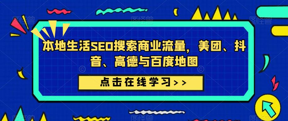 本地生活SEO搜索商业流量,美团、抖音、高德与百度地图-阳知网创资源库