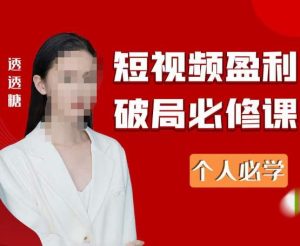 2023最新透透糖短视频盈利破局必修课——个人必学-阳知网创资源库
