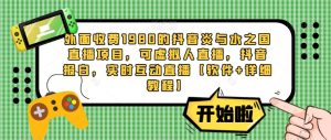 外面收费1980的抖音炎与水之国直播项目,可虚拟人直播,抖音报白,实时互动直播【软件+详细教程】-阳知网创资源库