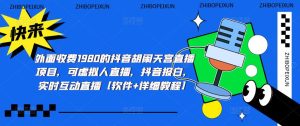 外面收费1980的抖音胡闹天宫直播项目,可虚拟人直播,抖音报白,实时互动直播【软件+详细教程】-阳知网创资源库