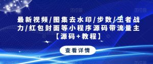最新视频/图集去水印/步数/王者战力/红包封面等小程序源码带流量主【源码+教程】-阳知网创资源库