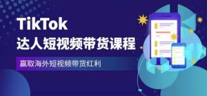 2023最新TikTok达人短视频带货课程,赢取海外短视频带货红利-阳知网创资源库