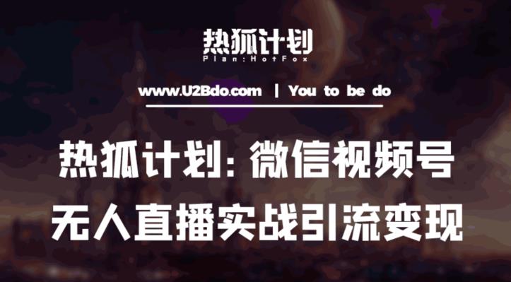 热狐计划：微信视频号鸡哥无人直播新玩法，无人直播撸礼物+引流变现带素材-阳知网创资源库