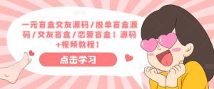 一元盲盒交友源码/脱单盲盒源码/交友盲盒/恋爱盲盒【源码+视频教程】-阳知网创资源库