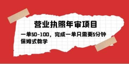 营业执照年审项目,一单50-100,完成一单只需要5分钟,保姆式教学-阳知网创资源库