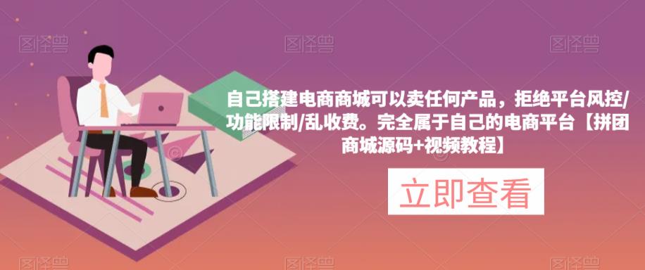 自己搭建电商商城可以卖任何产品，完全属于自己的电商平台【拼团商城源码+视频教程】-阳知网创资源库
