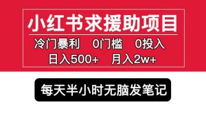 小红书求援助项目,冷门但暴利0门槛无脑发笔记日入500+月入2w可多号操作-阳知网创资源库